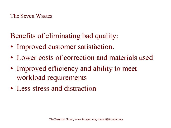 The Seven Wastes Benefits of eliminating bad quality: • Improved customer satisfaction. • Lower