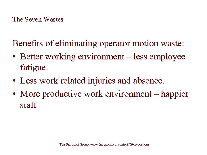 The Seven Wastes Benefits of eliminating operator motion waste: • Better working environment –