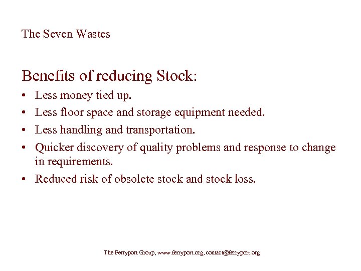 The Seven Wastes Benefits of reducing Stock: • • Less money tied up. Less