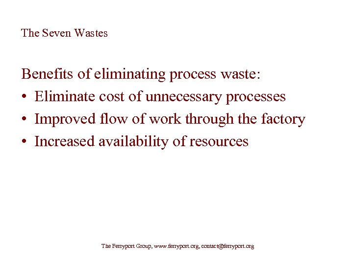 The Seven Wastes Benefits of eliminating process waste: • Eliminate cost of unnecessary processes