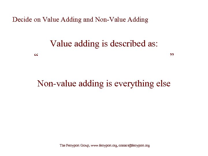 Decide on Value Adding and Non-Value Adding Value adding is described as: “ ”