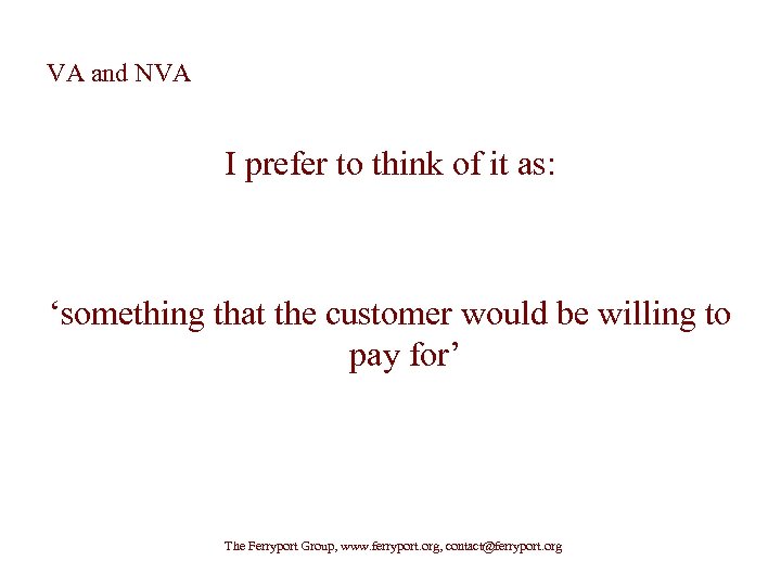 VA and NVA I prefer to think of it as: ‘something that the customer