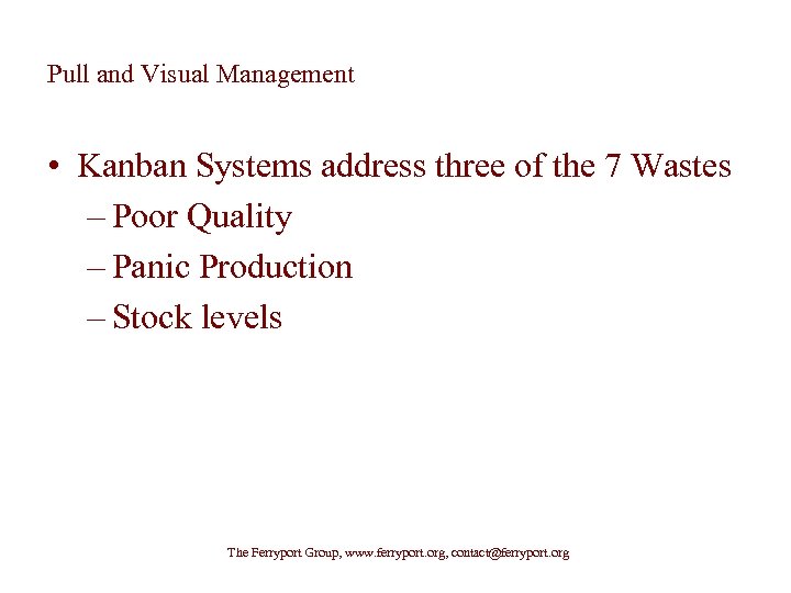 Pull and Visual Management • Kanban Systems address three of the 7 Wastes –