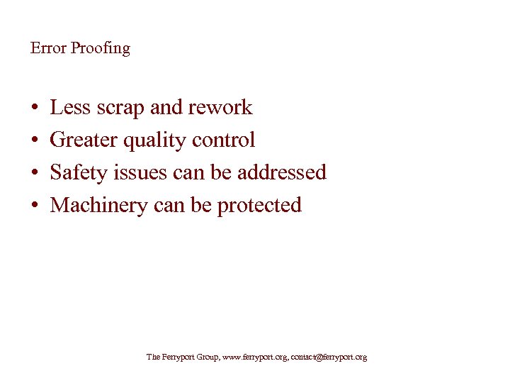 Error Proofing • • Less scrap and rework Greater quality control Safety issues can