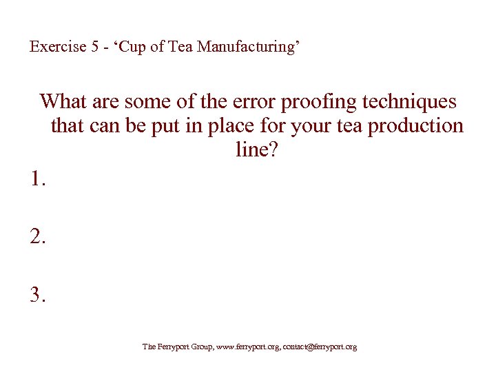 Exercise 5 - ‘Cup of Tea Manufacturing’ What are some of the error proofing