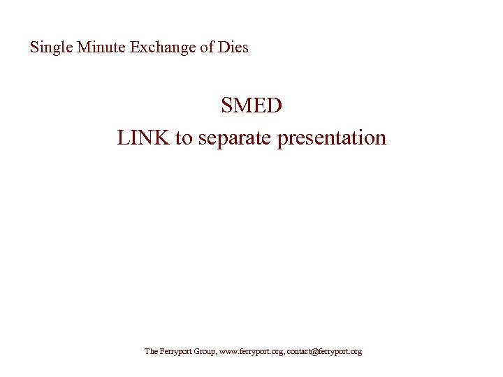 Single Minute Exchange of Dies SMED LINK to separate presentation The Ferryport Group, www.