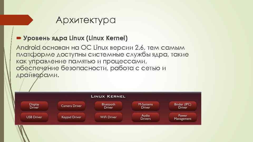 Архитектура Уровень ядра Linux (Linux Kernel) Android основан на ОС Linux версии 2. 6,