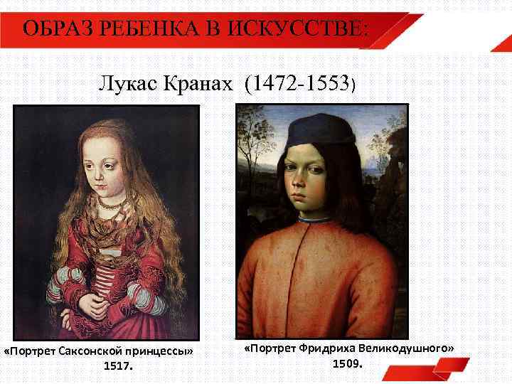 ОБРАЗ РЕБЕНКА В ИСКУССТВЕ: Лукас Кранах (1472 -1553) «Портрет Саксонской принцессы» 1517. «Портрет Фридриха