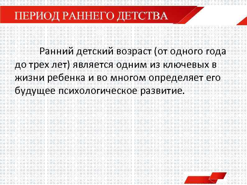 ПЕРИОД РАННЕГО ДЕТСТВА Ранний детский возраст (от одного года до трех лет) является одним