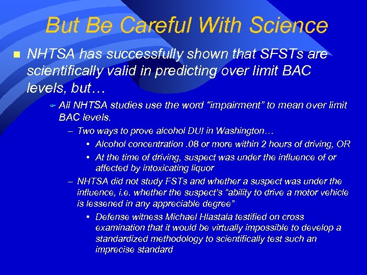 But Be Careful With Science n NHTSA has successfully shown that SFSTs are scientifically