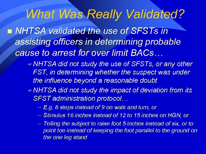 What Was Really Validated? n NHTSA validated the use of SFSTs in assisting officers