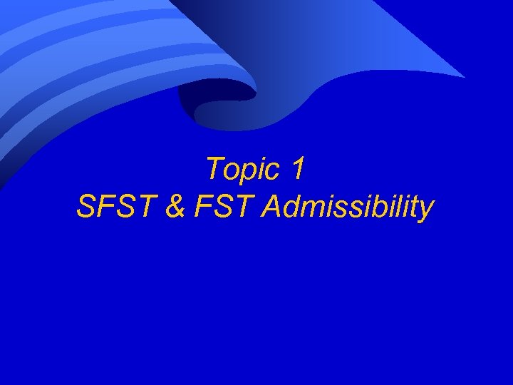 Topic 1 SFST & FST Admissibility 