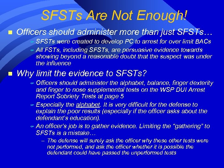 SFSTs Are Not Enough! n Officers should administer more than just SFSTs… SFSTs were