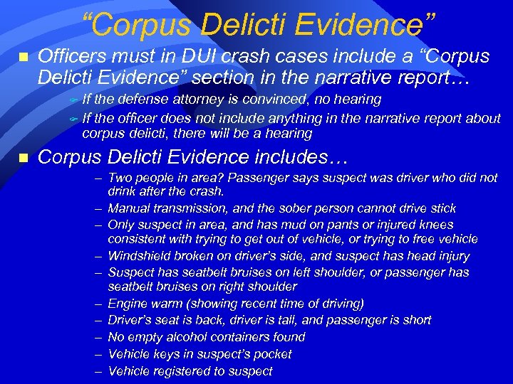 “Corpus Delicti Evidence” n Officers must in DUI crash cases include a “Corpus Delicti