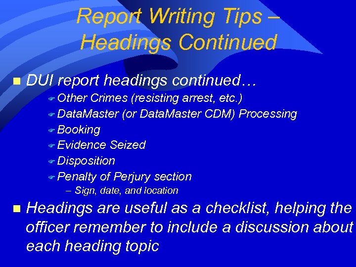 Report Writing Tips – Headings Continued n DUI report headings continued… F Other Crimes