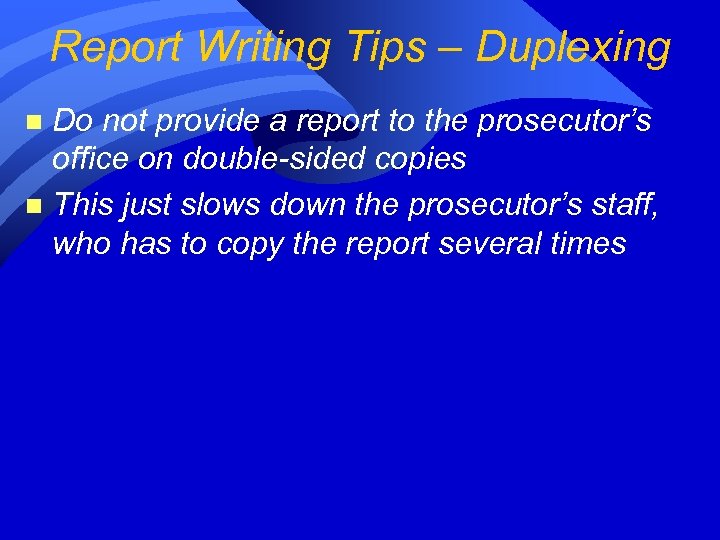 Report Writing Tips – Duplexing Do not provide a report to the prosecutor’s office