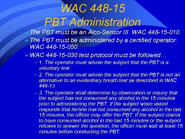 WAC 448 -15 PBT Administration F The PBT must be an Alco-Sensor III. WAC