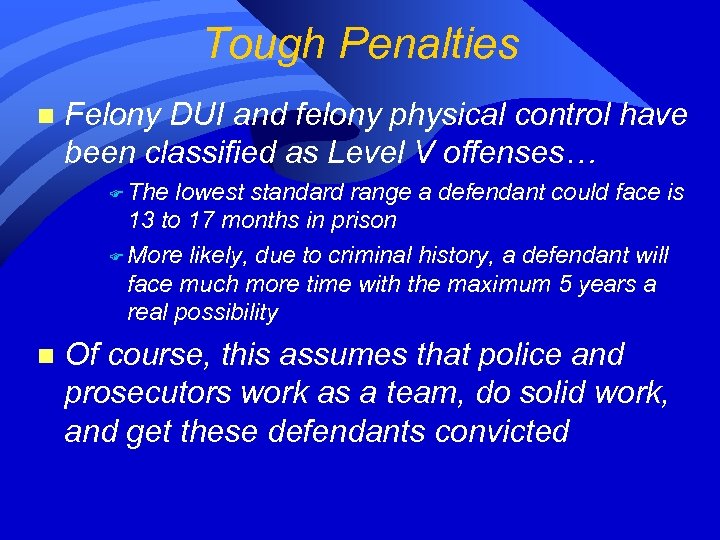 Tough Penalties n Felony DUI and felony physical control have been classified as Level