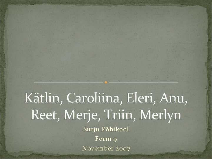 Kätlin, Caroliina, Eleri, Anu, Reet, Merje, Triin, Merlyn Surju Põhikool Form 9 November 2007