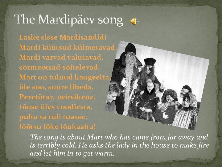 The Mardipäev song Laske sisse Mardisandid! Mardi küütsud külmetavad, Mardi varvad valutavad, sõrmeotsad sõitelevad.
