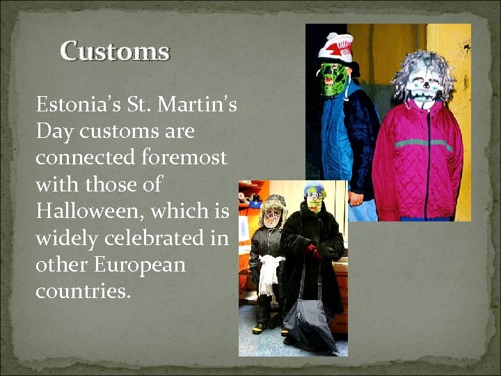 Customs Estonia’s St. Martin’s Day customs are connected foremost with those of Halloween, which