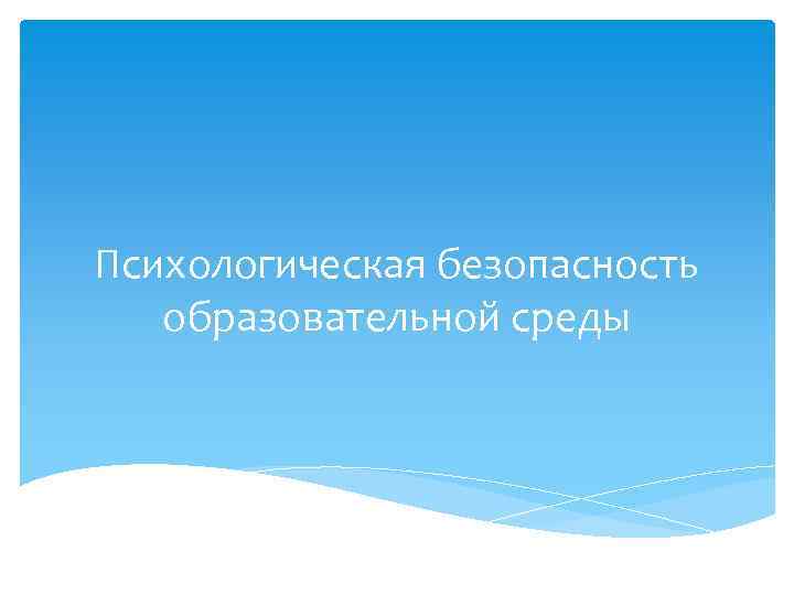 Психологическая безопасность образовательной среды 