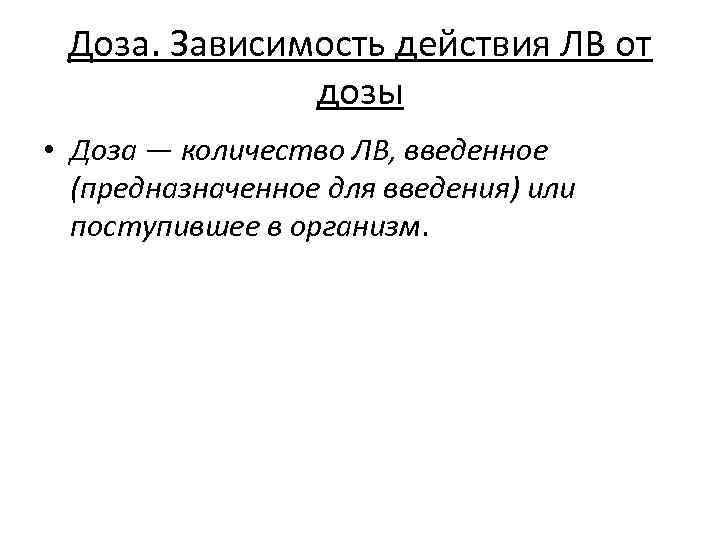 Доза. Зависимость действия ЛВ от дозы • Доза — количество ЛВ, введенное (предназначенное для