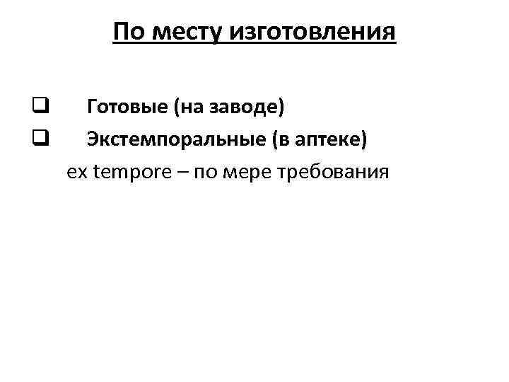 По месту изготовления q Готовые (на заводе) q Экстемпоральные (в аптеке) ex tempore –