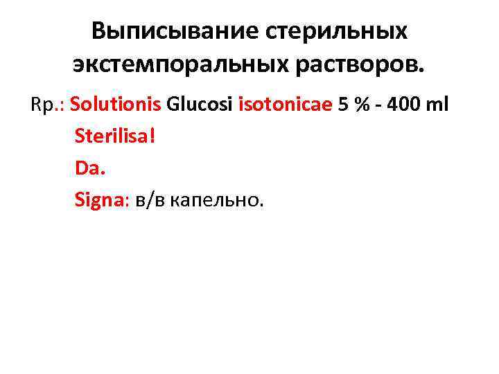 Выписывание стерильных экстемпоральных растворов. Rp. : Solutionis Glucosi isotonicae 5 % - 400 ml