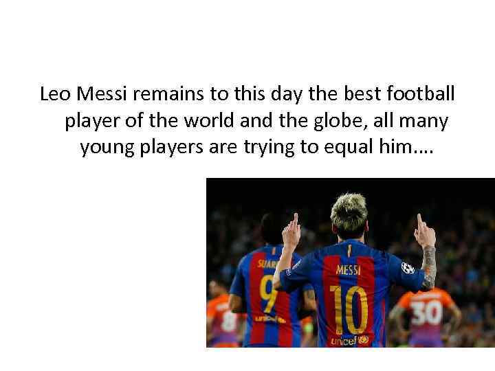 Leo Messi remains to this day the best football player of the world and