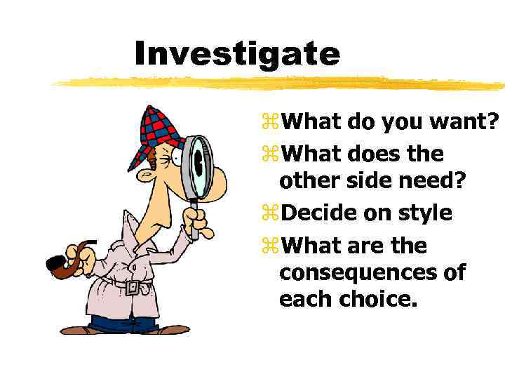 Investigate z. What do you want? z. What does the other side need? z.