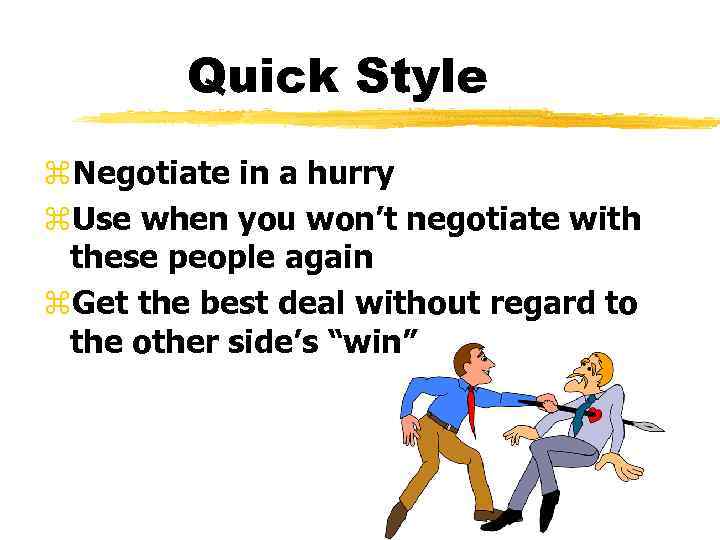 Quick Style z. Negotiate in a hurry z. Use when you won’t negotiate with