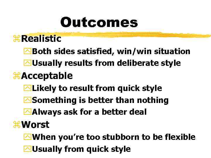 Outcomes z. Realistic y. Both sides satisfied, win/win situation y. Usually results from deliberate