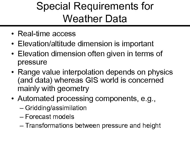 Special Requirements for Weather Data • Real-time access • Elevation/altitude dimension is important •