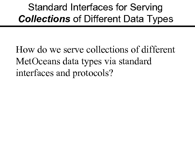 Standard Interfaces for Serving Collections of Different Data Types How do we serve collections