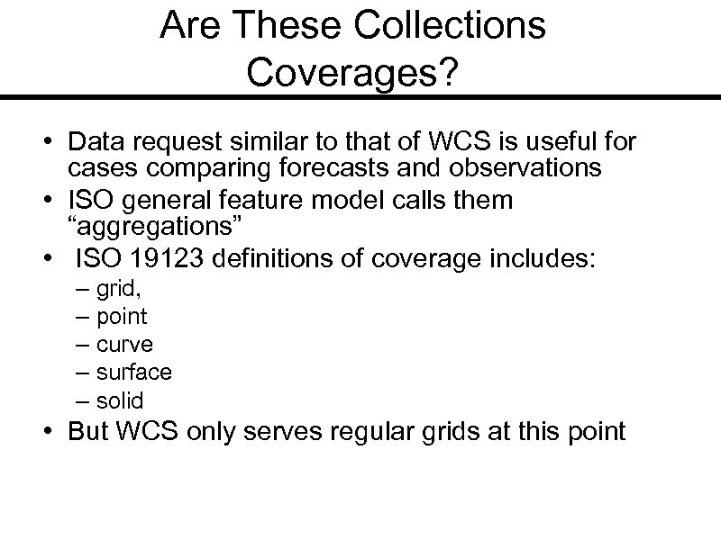 Are These Collections Coverages? • Data request similar to that of WCS is useful