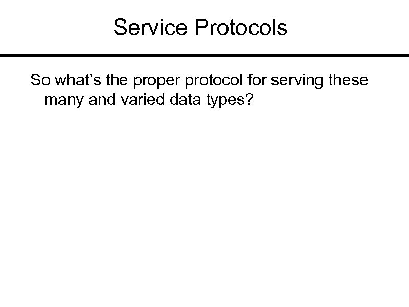 Service Protocols So what’s the proper protocol for serving these many and varied data