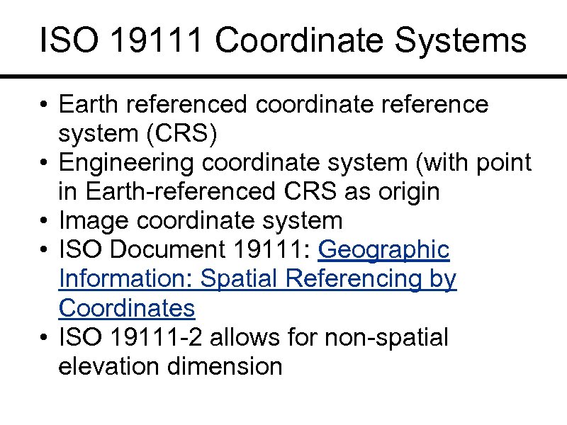 ISO 19111 Coordinate Systems • Earth referenced coordinate reference system (CRS) • Engineering coordinate