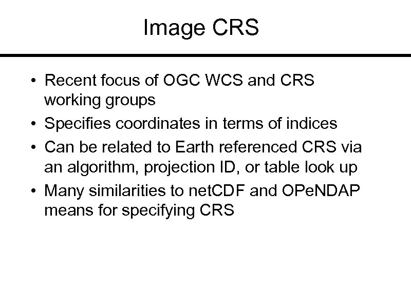 Image CRS • Recent focus of OGC WCS and CRS working groups • Specifies