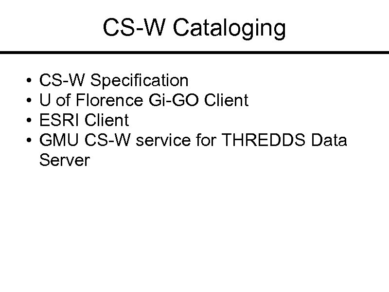 CS-W Cataloging • • CS-W Specification U of Florence Gi-GO Client ESRI Client GMU