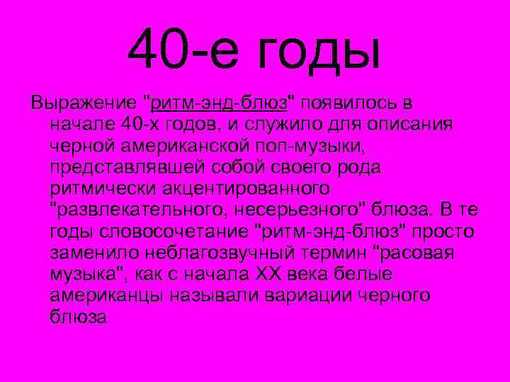 40 -е годы Выражение "ритм-энд-блюз" появилось в начале 40 -х годов, и служило для