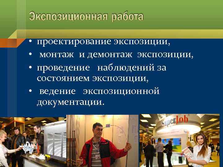 Экспозиционная работа • проектирование экспозиции, • монтаж и демонтаж экспозиции, • проведение наблюдений за