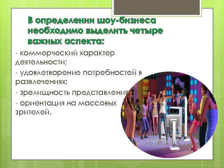 В определении шоу-бизнеса необходимо выделить четыре важных аспекта: - коммерческий характер деятельности; - удовлетворение