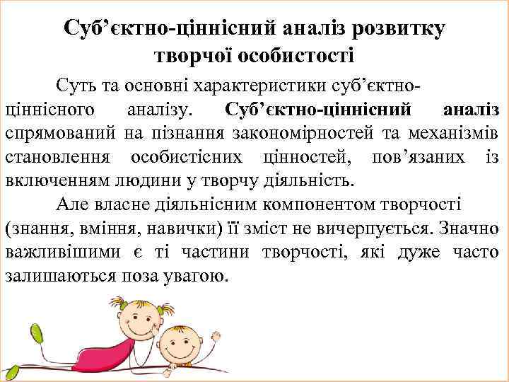 Суб’єктно-ціннісний аналіз розвитку творчої особистості Суть та основні характеристики суб’єктноціннісного аналізу. Суб’єктно-ціннісний аналіз спрямований