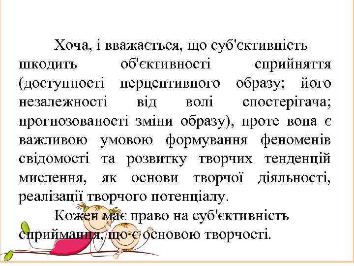 Хоча, і вважається, що суб'єктивність шкодить об'єктивності сприйняття (доступності перцептивного образу; його незалежності від
