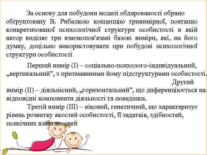 За основу для побудови моделі обдарованості обрано обґрунтовану В. Рибалкою концепцію тривимірної, поетапно конкретизованої