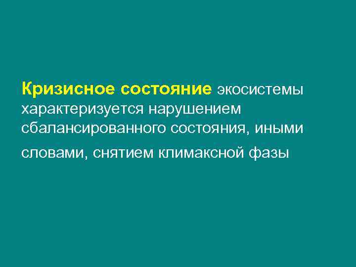 Кризисное состояние экосистемы характеризуется нарушением сбалансированного состояния, иными словами, снятием климаксной фазы 