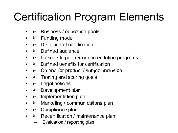 Certification Program Elements • • • • Ø Business / education goals Ø Funding