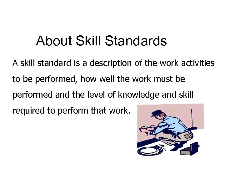 About Skill Standards A skill standard is a description of the work activities to