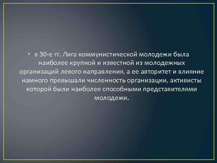  • в 30 -е гг. Лига коммунистической молодежи была наиболее крупной и известной